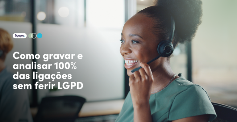 Como gravar e analisar 100% das ligações sem ferir LGPD